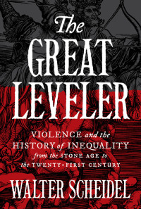 Scheidel, Walter — The Great Leveler: Violence and the History of Inequality From the Stone Age to the Twenty-First Century