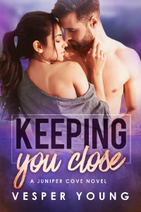 Vesper Young — Keeping You Close: A Small Town, Accidental Roommate Romance (Juniper Cove Book 3)