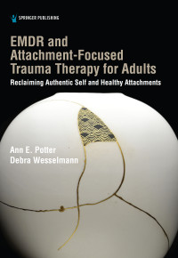 Ann E. Potter, Debra Wesselmann — EMDR and Attachment-Focused Trauma Therapy for Adults: Reclaiming Authentic Self and Healthy Attachments