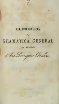 Lacueva, Francisco — Elementos de gramática general con relación a las lenguas orales, ó sea, Esposición de los principios que deben servir de base al estudio de las lenguas : á que acompaña una aplicación de la doctrina á la traducción del latín al español