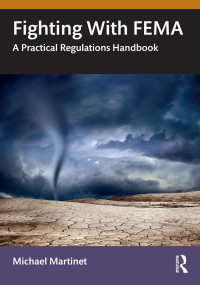 Michael Martinet MS CEM — ﻿Fighting With FEMA; A Practical Regulations Handbook