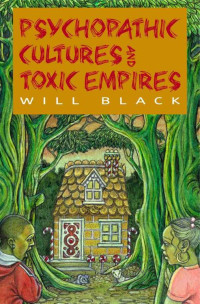 Black, Will — Psychopathic Cultures and Toxic Empires