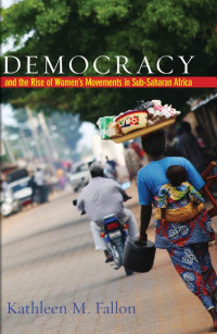 Kathleen M. Fallon — Democracy and the Rise of Women's Movements in Sub-Saharan Africa