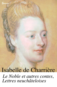 Isabelle de Charrière — Le Noble et autres contes, Lettres neuchâteloises