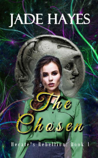Jade Hayes — The Chosen (Hecate's Rebellion Book 2)