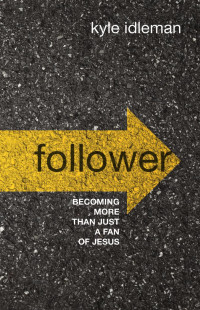 kyle idleman — Follower: Becoming More than Just a Fan of Jesus