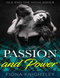 Fiona Knightley — Passion And Power : Highland Romance Collection (Isla and the Highlander: A Scottish Medieval Highland Romance Book 6)