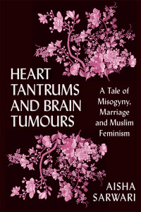 Aisha Sarwari ; — Heart Tantrums and Brain Tumors