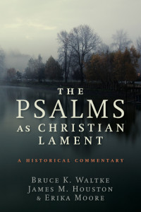 Bruce K. Waltke, James M. Houston, Erika Moore & James M. Houston & Erika Moore — The Psalms As Christian Lament