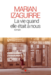 Izaguirre, Marián [Izaguirre, Marián] — La Vie quand elle était à nous