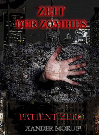 Morus, Xander [Morus, Xander] — Zeit der Zombies - Das Prequel (Prequel: Patient Zero) (German Edition)