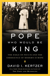 David I. Kertzer — The Pope Who Would Be King: The Exile of Pius IX and the Emergence of Modern Europe