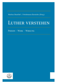 Markus Buntfuß (Hrsg.), Friedemann Barniske (Hrsg.) — Luther verstehen. Person – Werk – Wirkung