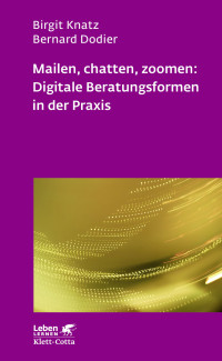 Birgit Knatz;Bernard Dodier; — Mailen, chatten, zoomen: Digitale Beratungsformen in der Praxis (Leben Lernen, Bd. 323)