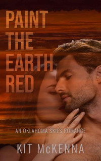 Kit McKenna — Paint The Earth Red (Oklahoma Skies Book 2)
