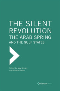 Seikaly, May;Mattar, Khawla; — The Silent Revolution The Arab Spring and the Gulf States.indb