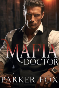 Parker Fox — Mafia Doctor: A Dark Mafia Arranged Marriage Romance