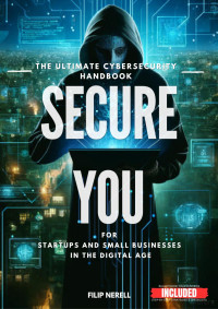 -- — Secure You – The Ultimate Cybersecurity Handbook For Startups and Small businesses in the digital Age