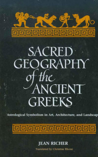 Jean Richer, Christine Rhone (translator) — Sacred Geography of the Ancient Greeks : Astrological Symbolism in Art, Architecture, and Landscape (1967)