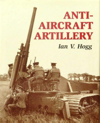 Ian V. Hogg — Anti-Aircraft Artillery