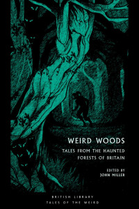 Benson, E. F. & Blackwood, Algernon & de la Mare, Walter & James, M. R. & Atherton, Gertrude & Nesbit, Edith & Webb, Mary & Machen, Arthur & Bowen, Marjorie & Miller, John — Weird Woods: Tales from the Haunted Forests of Britain (British Library Tales of the Weird Book 16)