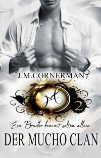 J.M. Cornerman [Cornerman, J.M.] — Der Mucho-Clan 2: Ein Bruder kommt selten allein (German Edition)