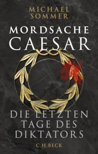 Michael Sommer — Mordsache Caesar: Die letzten Tage des Diktators