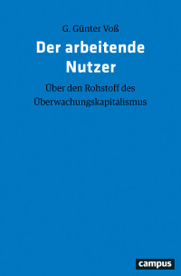 G. Günter Voß — Der arbeitende Nutzer. Über den Rohstoff des Überwachungskapitalismus