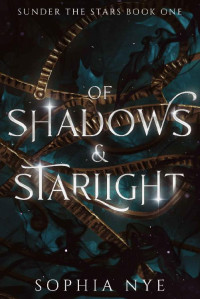 Sophia Nye — Of Shadows & Starlight (Sunder the Stars Book 1) A Fantasy Romance 