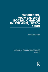 Anna Zarnowska — Workers, Women, and Social Change in Poland, 1870–1939