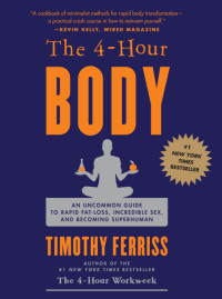 Timothy Ferriss — The 4-Hour Body: An Uncommon Guide to Rapid Fat-Loss, Incredible Sex, and Becoming Superhuman