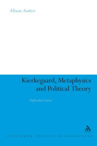 Assiter, Alison — Kierkegaard, Metaphysics and Political Theory: Unfinished Selves (Continuum Studies in Philosophy, 35)