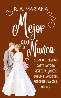 R.A. Mariana — Mejor que Nunca: Una adorable y divertida historia de amor, comedia romántica y embarazo accidental (Spanish Edition)