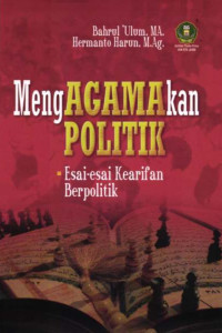 Bahrul 'Ulum, M.A. & Hermanto Harun, M.Ag. — Mengagamakan Politik: Esai-Esai Kearifan Berpolitik