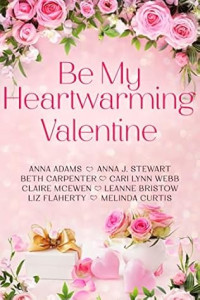 Anna Adams & LeAnne Bristow & Beth Carpenter & Melinda Curtis & Liz Flaherty & Claire McEwen & Anna J. Stewart & Cari Lynn Webb — Be My Heartwarming Valentine: A Heartwarming Christmas Town Box Set