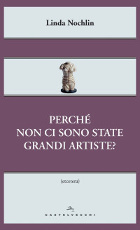 Linda Nochlin — Perche' non ci sono state grandi artiste? (Castelvecchi)