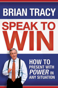 Brian Tracy — Speak to Win: How to Present with Power in Any Situation