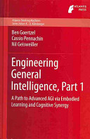 Ben Goertzel, Cassio Pennachin, Nil Geisweiller — Engineering General Intelligence, Part 1: A Path to Advanced AGI via Embodied Learning and Cognitive Synergy
