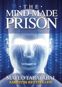 Tabatabai Mateo — The Mind-Made Prison: Overcoming Limiting Beliefs and Manifesting Personal Transformation