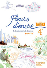 Chantal Bertagna, Françoise Carrier — Fleurs d'encre : Français 4e - Livre élève (Ed. 2016)