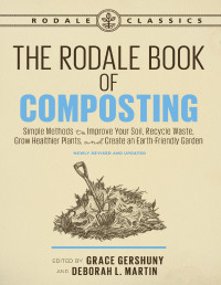 Grace Gershuny & Deborah, L. Martin — The Rodale Book of Composting: Simple Methods to Improve Your Soil, Recycle Waste, Grow Healthier Plants, and Create an Earth-Friendly Garden