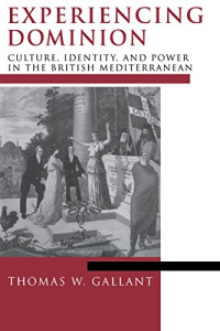 Gallant, Thomas W. — Experiencing Dominion: Culture, Identity, and Power in the British Mediterranean