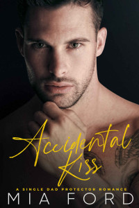 Mia Ford — Accidental Kiss: A Single Dad Protector Romance