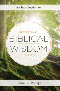 Phillips, Elaine A.; — An Introduction to Reading Biblical Wisdom Texts