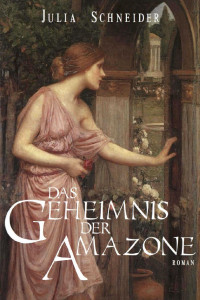 Schneider, Julia [Unbekannt] — Das Geheimnis der Amazone (German Edition)