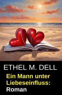 Edith M. Dell — Ein Mann unter Liebeseinfluss: Roman