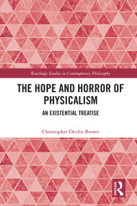 Christopher Devlin Brown; — The Hope and Horror of Physicalism