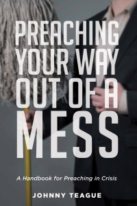 Johnny Teague; — Preaching Your Way Out of a Mess