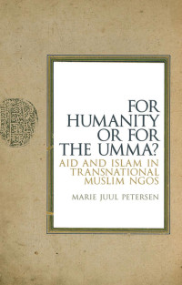 Marie Juul Petersen — For Humanity Or For The Umma?: Aid and Islam in Transnational Muslim NGOs