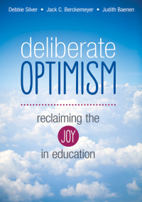 Debbie Thompson Silver, Jack C. Berckemeyer , Judith R. Baenen — Deliberate Optimism: Reclaiming the Joy in Education